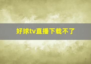 好球tv直播下载不了