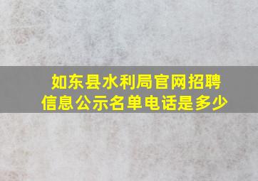 如东县水利局官网招聘信息公示名单电话是多少