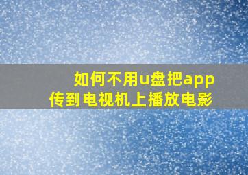 如何不用u盘把app传到电视机上播放电影