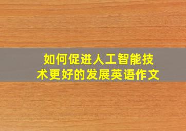 如何促进人工智能技术更好的发展英语作文