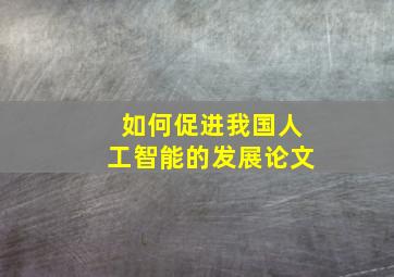 如何促进我国人工智能的发展论文