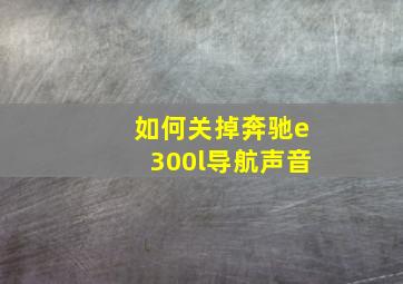 如何关掉奔驰e300l导航声音