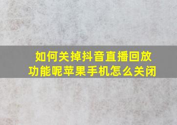 如何关掉抖音直播回放功能呢苹果手机怎么关闭