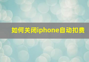 如何关闭iphone自动扣费