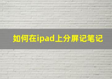 如何在ipad上分屏记笔记