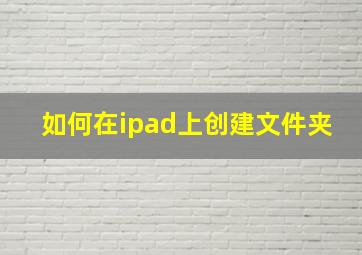 如何在ipad上创建文件夹