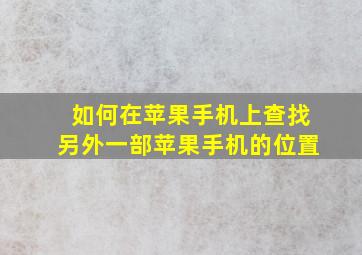 如何在苹果手机上查找另外一部苹果手机的位置