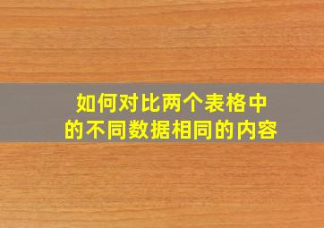 如何对比两个表格中的不同数据相同的内容