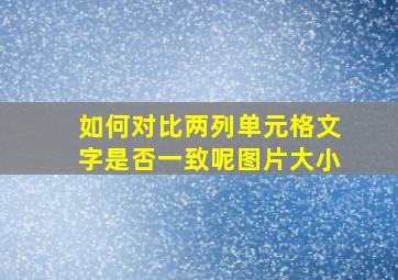 如何对比两列单元格文字是否一致呢图片大小