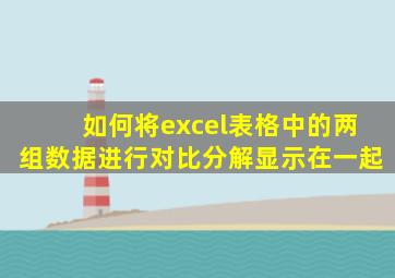 如何将excel表格中的两组数据进行对比分解显示在一起