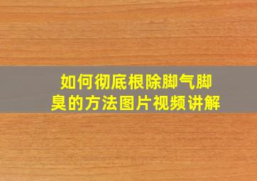 如何彻底根除脚气脚臭的方法图片视频讲解