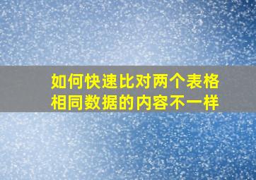 如何快速比对两个表格相同数据的内容不一样