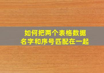 如何把两个表格数据名字和序号匹配在一起