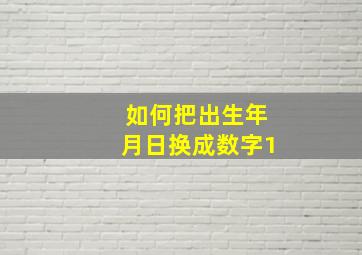 如何把出生年月日换成数字1