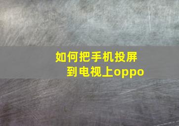 如何把手机投屏到电视上oppo