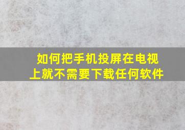 如何把手机投屏在电视上就不需要下载任何软件