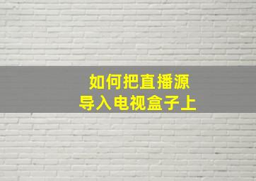 如何把直播源导入电视盒子上