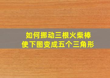 如何挪动三根火柴棒使下图变成五个三角形