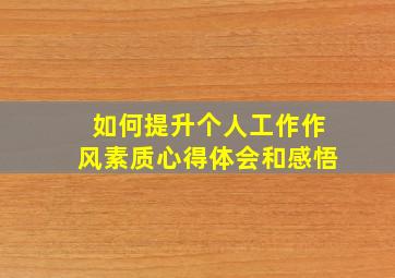 如何提升个人工作作风素质心得体会和感悟