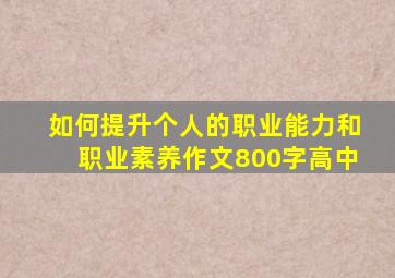 如何提升个人的职业能力和职业素养作文800字高中