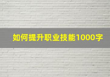 如何提升职业技能1000字