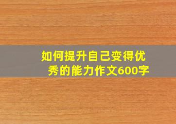 如何提升自己变得优秀的能力作文600字