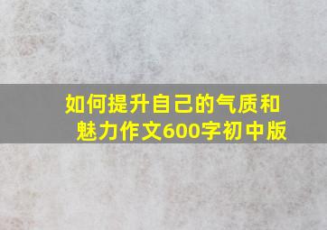 如何提升自己的气质和魅力作文600字初中版