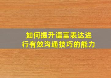 如何提升语言表达进行有效沟通技巧的能力