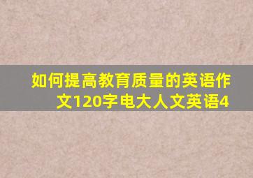 如何提高教育质量的英语作文120字电大人文英语4