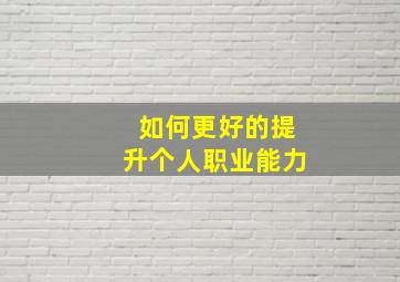 如何更好的提升个人职业能力