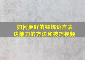 如何更好的锻炼语言表达能力的方法和技巧视频