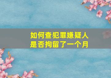 如何查犯罪嫌疑人是否拘留了一个月