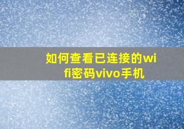 如何查看已连接的wifi密码vivo手机