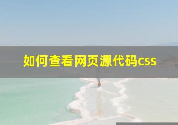 如何查看网页源代码css