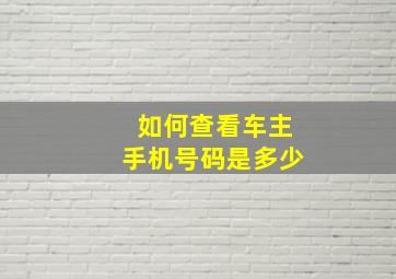 如何查看车主手机号码是多少