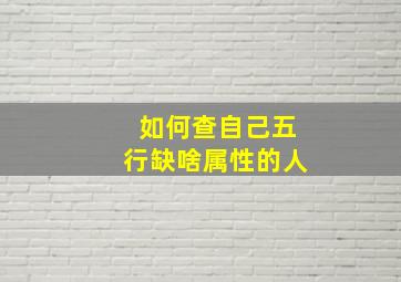 如何查自己五行缺啥属性的人