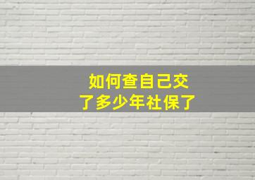 如何查自己交了多少年社保了