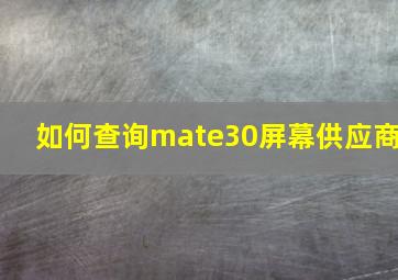 如何查询mate30屏幕供应商