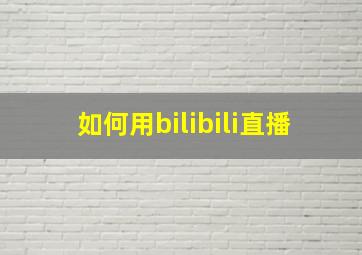 如何用bilibili直播