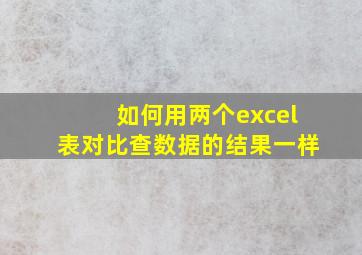 如何用两个excel表对比查数据的结果一样