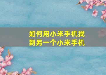 如何用小米手机找到另一个小米手机