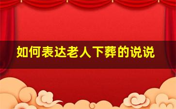 如何表达老人下葬的说说