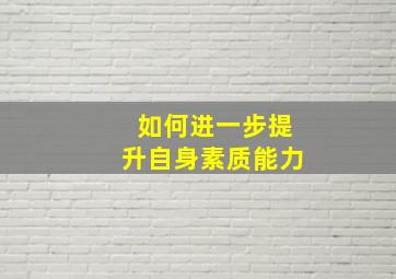 如何进一步提升自身素质能力