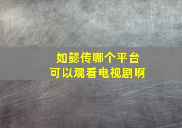 如懿传哪个平台可以观看电视剧啊