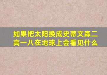 如果把太阳换成史蒂文森二高一八在地球上会看见什么