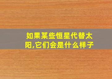 如果某些恒星代替太阳,它们会是什么样子