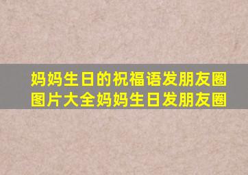 妈妈生日的祝福语发朋友圈图片大全妈妈生日发朋友圈