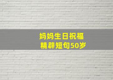 妈妈生日祝福精辟短句50岁