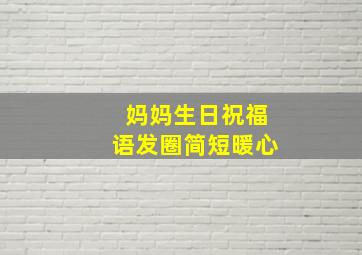 妈妈生日祝福语发圈简短暖心