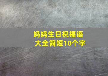 妈妈生日祝福语大全简短10个字